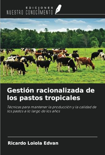 Gestión racionalizada de los pastos tropicales: Técnicas para mantener la producción y la calidad de los pastos a lo largo de los años von Ediciones Nuestro Conocimiento