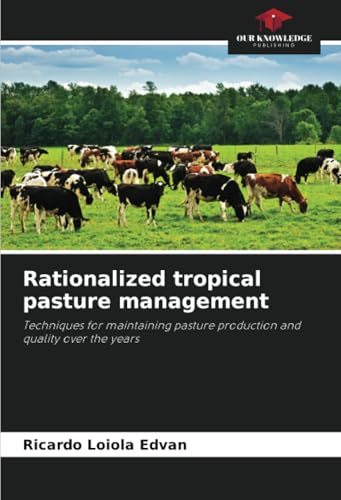 Rationalized tropical pasture management: Techniques for maintaining pasture production and quality over the years von Our Knowledge Publishing