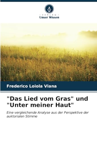 "Das Lied vom Gras" und "Unter meiner Haut": Eine vergleichende Analyse aus der Perspektive der auktorialen Stimme von Verlag Unser Wissen
