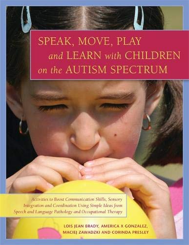 Speak, Move, Play and Learn With Children on the Autism Spectrum: Activities to Boost Communication Skills, Sensory Integration and Coordination Using ... Language Pathology and Occupational Therapy von Jessica Kingsley Pub