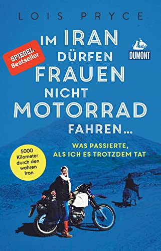 Im Iran dürfen Frauen nicht Motorrad fahren ...: Was passierte, als ich es trotzdem tat (DuMont Welt - Menschen - Reisen) von Dumont Reise Vlg GmbH + C