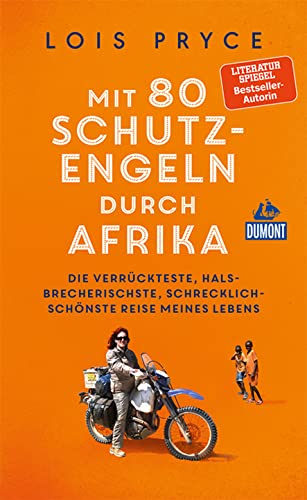 Mit 80 Schutzengeln durch Afrika: Die verrückteste, halsbrecherischste, schrecklich-schönste Reise meines Lebens (DuMont Welt - Menschen - Reisen)