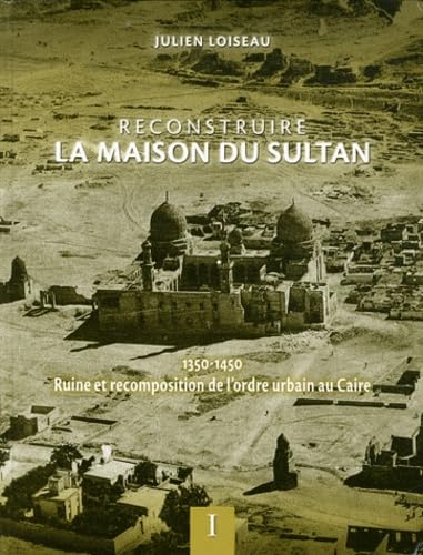 Reconstruire la maison du sultan: Ruine et recomposition de l'ordre urbain au Caire (1350-1450) 2 volumes von ARCHEOLOG CAIRE