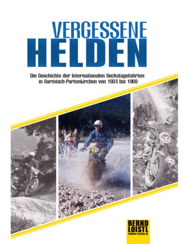 Vergessene Helden: Die Geschichte der internationalen Sechstagefahrten in Garmisch-Partenkirchen von 1934 bis 1969 von Independently published