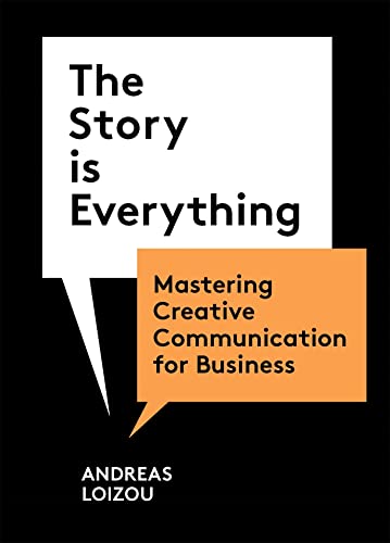 The Story Is Everything: Mastering Creative Communication for Business von Laurence King Publishing