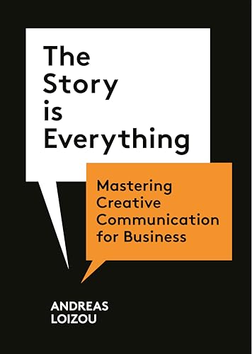 The Story Is Everything: Mastering Creative Communication for Business von Laurence King Publishing