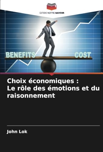 Choix économiques : Le rôle des émotions et du raisonnement Choix économiques : Le rôle des émotions et du raisonnement von Editions Notre Savoir