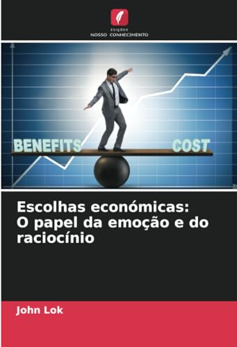 Escolhas económicas: O papel da emoção e do raciocínio: DE Escolhas económicas: O papel da emoção e do raciocínio: DE von Edições Nosso Conhecimento