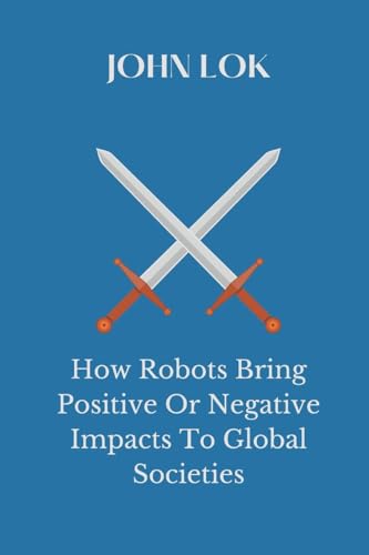 How Robots Bring Positive Or Negative Impacts To Global Societies von Writat