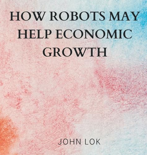How Robots May Help Economic Growth von Writat