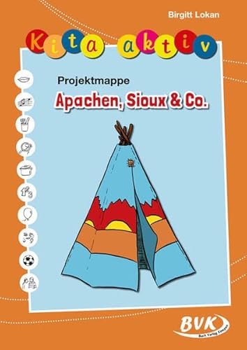 Kita aktiv Projektmappe Apachen, Sioux & Co. (Kita aktiv: alle Bildungsbereiche, inkl. U3) von BVK Buch Verlag Kempen GmbH