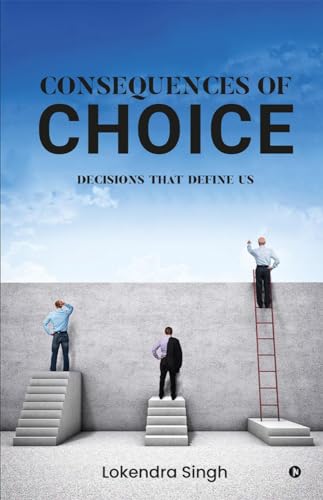 Consequences of Choice: Decisions That Define Us von Notion Press