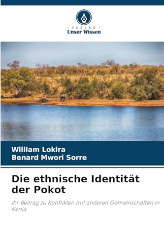 Die ethnische Identität der Pokot: Ihr Beitrag zu Konflikten mit anderen Gemeinschaften in Kenia von Verlag Unser Wissen