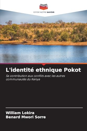 L'identité ethnique Pokot: Sa contribution aux conflits avec les autres communautés du Kenya von Editions Notre Savoir