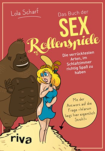 Das Buch der Sexrollenspiele: Die verrücktesten Arten, im Schlafzimmer richtig Spaß zu haben Das Buch der Sexrollenspiele: Die verrücktesten Arten, im Schlafzimmer richtig Spaß zu haben von Riva