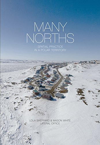Many Norths: Spatial Practice in A Polar Territory: Spacial Practice in a Polar Territory Many Norths: Spatial Practice in A Polar Territory: Spacial Practice in a Polar Territory