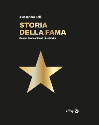 Storia della fama. Genesi di otto miliardi di celebrità (Saggi pop) von effequ