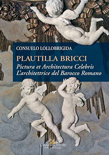 Plautilla Bricci. Pictura et Architectura Celebris. L'architettrice del barocco romano (Arti visive, architettura e urbanistica) Plautilla Bricci. Pictura et Architectura Celebris. L'architettrice del barocco romano (Arti visive, architettura e urbanistica)