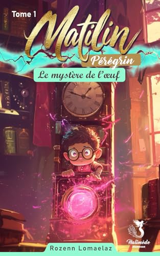 Matilin Pérégrin: Tome 1 - Le mystère de l'œuf. von Halimède jeunesse