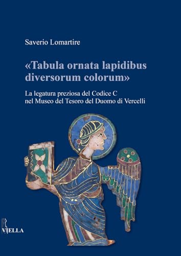 ITA-TABULA ORNATA LAPIDIBUS DI: La Legatura Preziosa del Codice C Nel Museo del Tesoro del Duomo Di Vercelli (Fuori Collana)