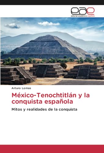 México-Tenochtitlán y la conquista española: Mitos y realidades de la conquista von Editorial Académica Española