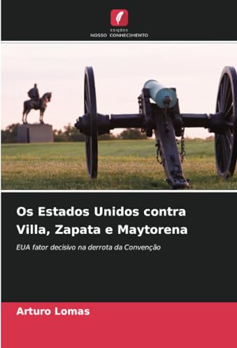 Os Estados Unidos contra Villa, Zapata e Maytorena: EUA fator decisivo na derrota da Convenção von Edições Nosso Conhecimento