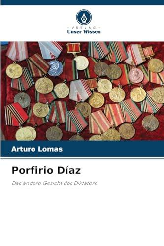 Porfirio Díaz: Das andere Gesicht des Diktators von Verlag Unser Wissen