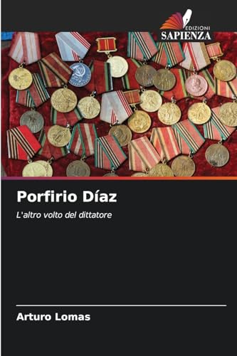 Porfirio Díaz: L'altro volto del dittatore von Edizioni Sapienza