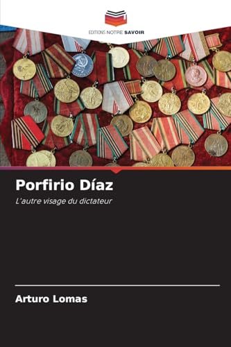 Porfirio Díaz: L'autre visage du dictateur von Editions Notre Savoir