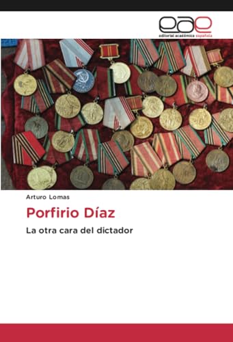 Porfirio Díaz: La otra cara del dictador von Editorial Académica Española