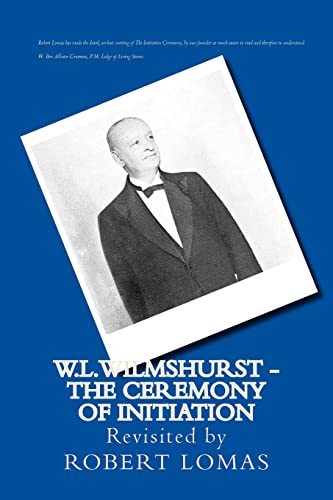 W.L.Wilmshurst - The Ceremony of Initiation: Revisited by Robert Lomas (The Complete Works of W L Wilmshurst, Band 1)