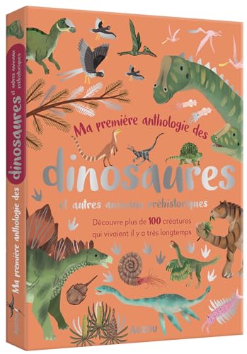 MA PREMIÈRE ANTHOLOGIE DES DINOSAURES: Découvre plus de 100 créatures qui vivaient il y a très longtemps