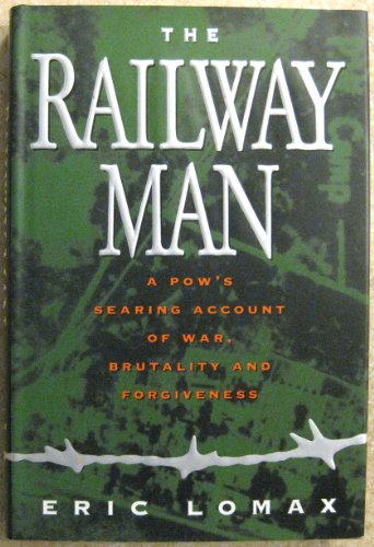 The Railway Man: A Pow's Searing Account of War, Brutality and Forgiveness