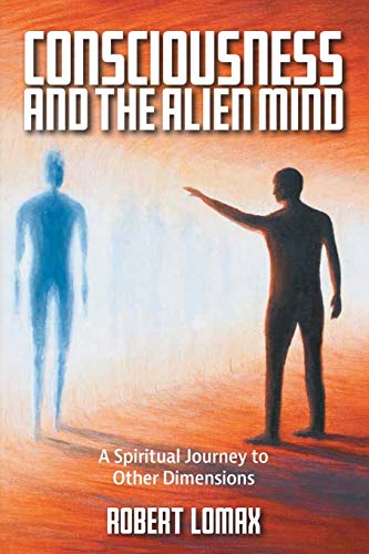 Consciousness and the Alien Mind: A Spiritual Journey to Other Dimensions Consciousness and the Alien Mind: A Spiritual Journey to Other Dimensions von Balboa Press UK