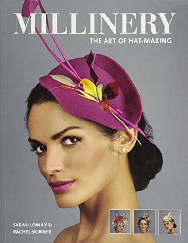 Millinery: The Art of Hat-Making Millinery: The Art of Hat-Making