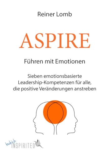 ASPIRE: Führen mit Emotionen: Sieben emotionsbasierte Leadership-Kompetenzen für alle, die positive Veränderungen anstreben von Budrich