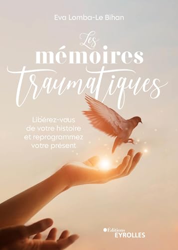 Les mémoires traumatiques: Libérez-vous de votre histoire et reprogrammez votre présent von EYROLLES