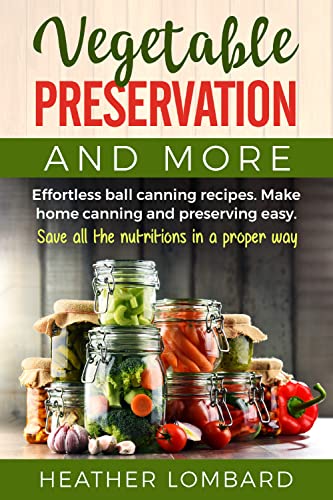 Vegetable Preservation and More. Effortless ball canning recipes. Make home canning and preserving easy. Save all the nutritions in a proper way. von Youcanprint
