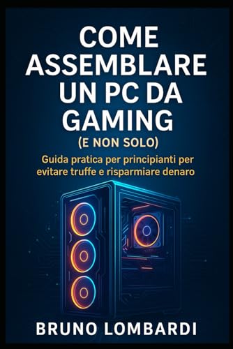 Come assemblare un PC da gaming (e non solo): Guida pratica per principianti per evitare truffe e risparmiare denaro von Independently published