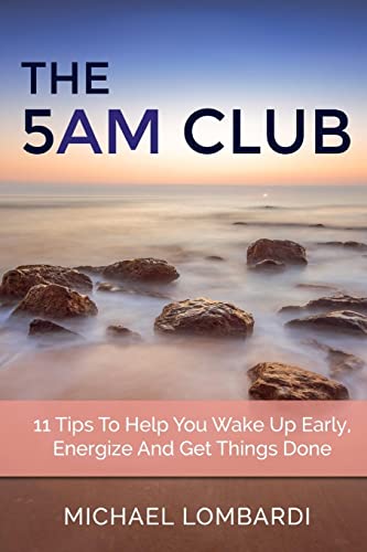 The 5 AM Club: 11 Tips To Help You Wake Up Early, Energize And Get Things Done (Getting Things Done, Productivity, Time Management) von Createspace Independent Publishing Platform