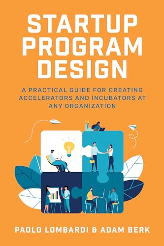 Startup Program Design: A Practical Guide for Creating Accelerators and Incubators at Any Organization (Scienze)