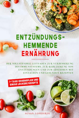 Entzündungshemmende Ernährung: Der vollständige Leitfaden zur Verbesserung des Immunsystems, zur Reduzierung von Entzündungen und zum Abnehmen mit einfachen und gesunden Rezepten