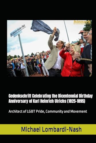 Gedenkschrift Celebrating the Bicentennial Birthday Anniversary of Karl Heinrich Ulrichs (1825-1895): Architect of LGBT Pride, Community and Movement
