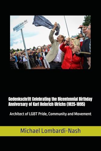 Gedenkschrift Celebrating the Bicentennial Birthday Anniversary of Karl Heinrich Ulrichs (1825-1895): Architect of LGBT Pride, Community and Movement von Independently published