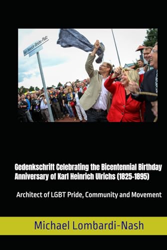 Gedenkschrift Celebrating the Bicentennial Birthday Anniversary of Karl Heinrich Ulrichs (1825-1895): Architect of LGBT Pride, Community and Movement von Independently published