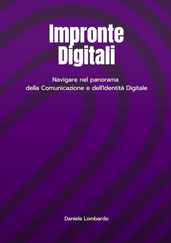 Impronte Digitali: Navigare nel paesaggio della Comunicazione e dell'Identità Digitale (Comunicazione Digitale e Social Media) von Independently published