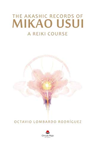 The Akashic Records of Mikao Usui: A Reiki Course von Editorial Circulo Rojo