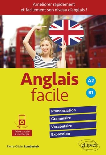 Anglais facile. Améliorer rapidement et facilement son niveau d'anglais ! Prononciation, grammaire, vocabulaire, expression (avec fichiers audio) - A2-B1