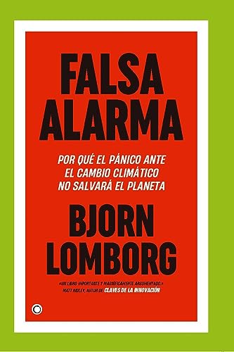 Falsa alarma: POR QUÉ EL PÁNICO ANTE EL CAMBIO CLIMÁTICO NO SALVARÁ EL PLANETA