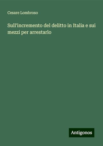 Sull'incremento del delitto in Italia e sui mezzi per arrestarlo